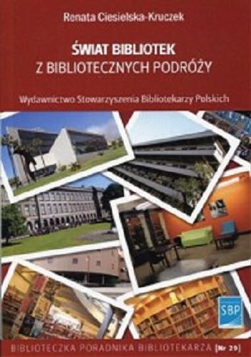 Okładka książki Świat bibliotek z bibliotecznych podróży / Renata Ciesielska-Kruczek.