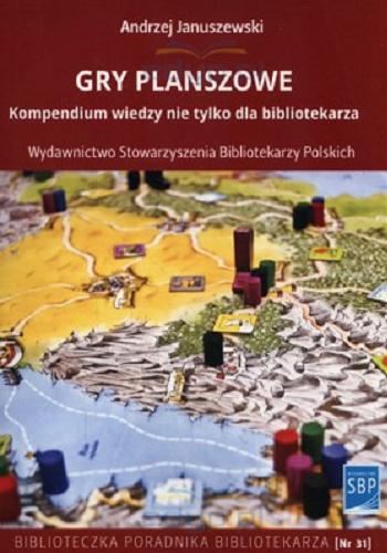 Okładka książki Gry planszowe : kompendium wiedzy nie tylko dla bibliotekarza : poradnik / Andrzej Januszewski.