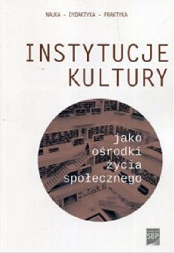 Okładka książki Instytucje kultury jako ośrodki życia społecznego / pod redakcją Anny Mierzeckiej, Elżbiety Barbary Zybert.