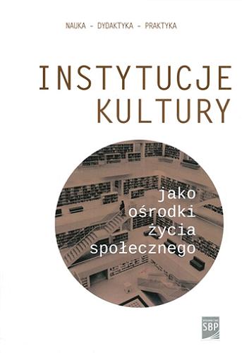 Okładka książki Instytucje kultury jako ośrodki życia społecznego / pod redakcją Anny Mierzeckiej, Elżbiety Barbary Zybert.