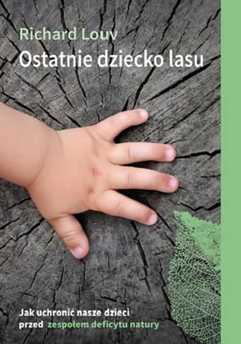 Okładka książki Ostatnie dziecko lasu / Richard Louv ; tłumaczenie Anna Rogozińska.