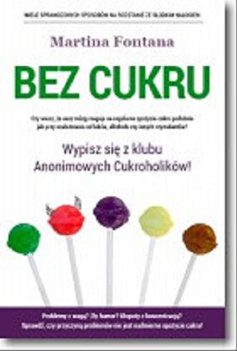 Okładka książki Bez cukru : wypisz się z klubu Anonimowych Cukroholików! / Martina Fontana ; [tł. Magdalena Kaczmarek].