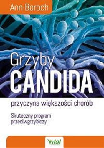 Okładka książki Grzyby Candida - przyczyna większości chorób : skuteczny program przeciwgrzybiczy / Ann Boroch ; przedmowa David Perlmutter ; [tłumaczenie: Karolina Bochenek].