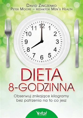 Okładka książki Dieta 8-godzinna : obserwuj znikające kilogramy bez patrzenia na to co jesz / David Zinczenko, Peter Moore ; tłumaczenie Zuzanna Kaszkur.