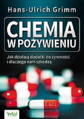 Okładka książki Chemia w pożywieniu : jak działają dodatki do żywności i dlaczego nam szkodzą / Hans-Ulrich Grimm ; [tłumaczenie Katarzyna Jurczak].