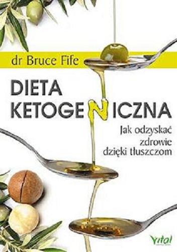 Okładka książki Dieta ketogeniczna : jak odzyskać zdrowie dzięki tłuszczom / Bruce Fife ; [tłumaczenie Anna Gąsowska].