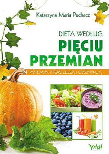Okładka książki Dieta według pięciu przemian : potrawy, które leczą i odżywiają / Katarzyna Maria Puchacz.