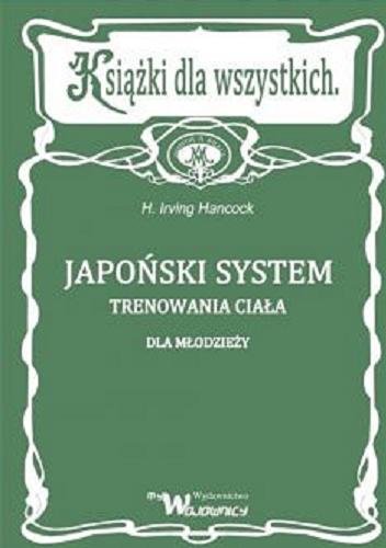 Okładka książki Japoński system trenowania ciała dla młodzieży / H. Irving Hancock ; z angielskiego oryginału spolszczył Wojciech Szukiewicz ; [redakcja Marcin Lepioszka].