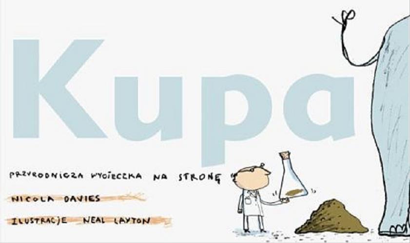 Okładka książki Kupa : przyrodnicza wycieczka na stronę / Nicola Davies ; il. Neal Layton ; tł. [z ang.] Jadwiga Jędrys.