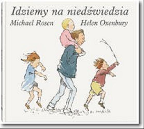 Okładka książki Idziemy na niedźwiedzia / tekst Michael Rosen ; ilustracje Helen Oxenbury ; [tłumaczenie z angielskiego Maciej Byliniak].