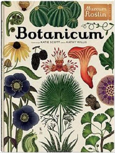 Okładka książki Botanicum / tekst Kathy Willis ; ilustracje Katie Scott ; z języka angielskiego przełożyła Katarzyna Rosłan.