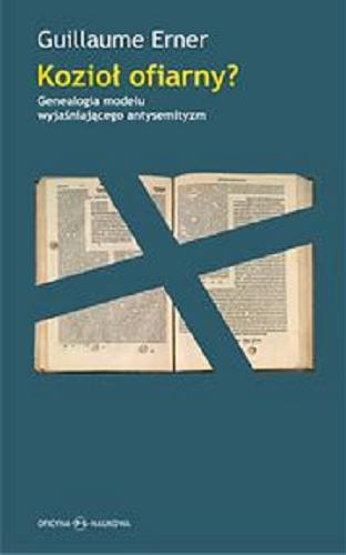 Okładka książki Kozioł ofiarny? : genealogia modelu wyjaśniającego antysemityzm / Guillaume Erner ; przełożyła Ewa Burska.