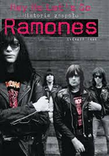 Okładka książki Hey ho let`s go : historia zespołu Ramones / Everett True ; tłumaczenie Maciej Machała.