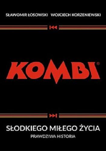 Okładka książki Kombi : słodkiego miłego życia : prawdziwa historia / Sławomir Łosowski, Wojciech Korzeniewski.