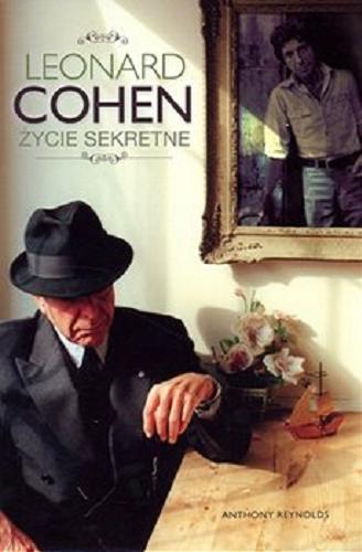 Okładka książki Leonard Cohen : życie sekretne / Anthony Reynolds ; przełożył Lesław Haliński ; posłowiem opatrzył Daniel Wyszogrodzki.