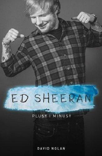 Okładka książki Ed Sheeran : plusy i minusy / David Nolan ; tłumaczenie Marek S. Fog ; [posłowie oraz dyskografia Jakub Kozłowski].