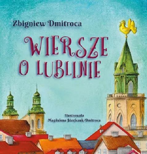Okładka książki Wiersze o Lublinie / Zbigniew Dmitroca ; ilustrowała Magdalena Józefczuk-Dmitroca.