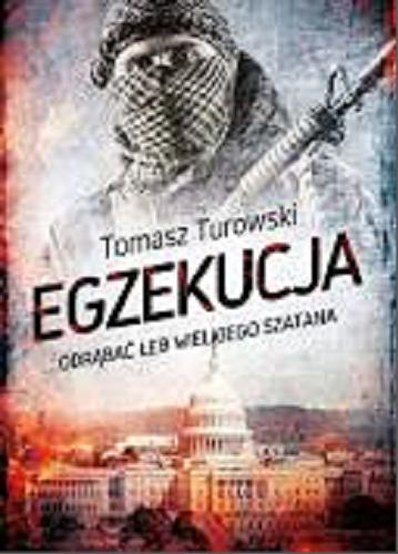 Okładka książki Egzekucja : odrąbać łeb wielkiego szatana / Tomasz Turowski.