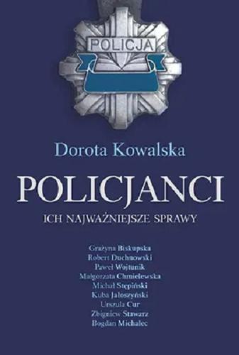 Okładka książki Policjanci : ich najważniejsze sprawy / Dorota Kowalska.