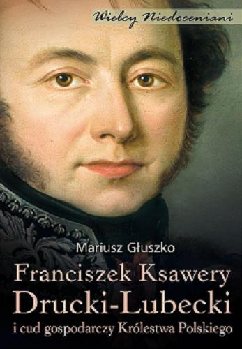 Okładka książki Franciszek Ksawery Drucki-Lubecki i cud gospodarczy Królestwa Polskiego / Mariusz Głuszko.