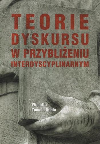 Okładka książki Teorie dyskursu w przybliżeniu interdyscyplinarnym / Wioletta Tomala-Kania.