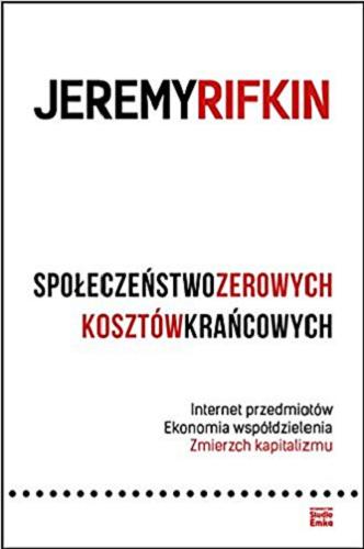 Okładka książki Społeczeństwo zerowych kosztów krańcowych : internet przedmiotów, ekonomia współdzielenia, zmierzch kapitalizmu / Jeremy Rifkin ; [przekład: Anna Dorota Kamińska].