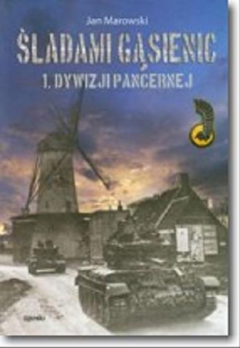 Okładka książki Śladami gąsienic 1. Dywizji Pancernej / Jan Marowski.