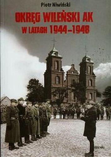 Okładka książki Okręg Wileński AK w latach 1944-1948 / Piotr Niwiński.