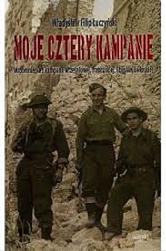 Okładka książki Moje cztery kampanie : wspomnienia z kampanii wrześniowej, francuskiej, libijskiej i włoskiej / Władysław Filip Łuczyński.