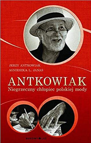 Okładka książki Antkowiak : niegrzeczny chłopiec polskiej mody / Jerzy Antkowiak, Agnieszka L. Janas.