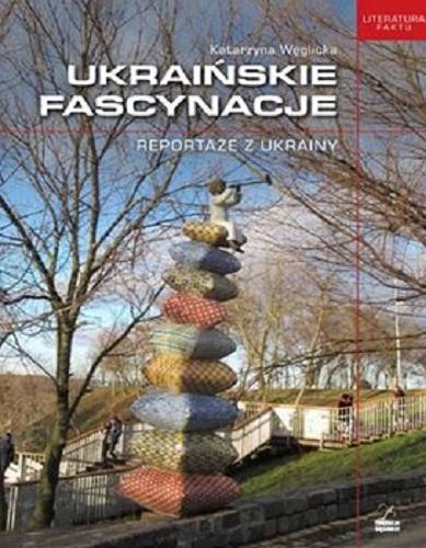 Okładka książki Ukraińskie fascynacje : reportaże z ukrainy / Katarzyna Węglicka.
