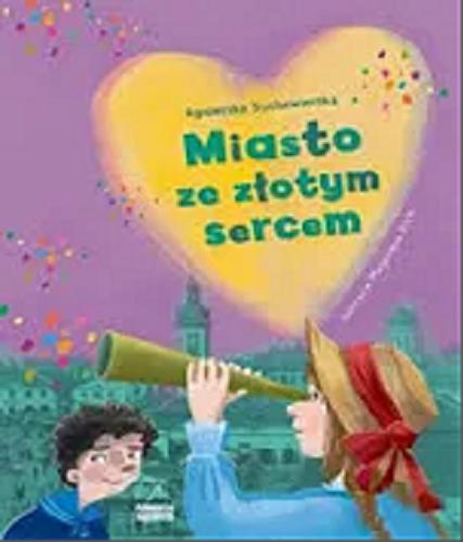 Okładka książki Miasto ze złotym sercem / Agnieszka Suchowierska ; ilustracje Magdalena Pilch.