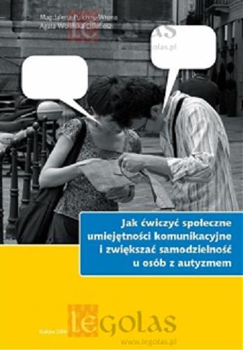 Okładka książki Jak ćwiczyć społeczne umiejętności komunikacyjne i zwiększać samodzielność u osób z autyzmem / Magdalena Pulchny-Wrona, Agata Wolińska-Chlebosz.