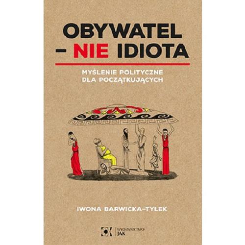 Okładka książki Obywatel - nie idiota : myślenie polityczne dla początkujących / Iwona Barwicka-Tylek.