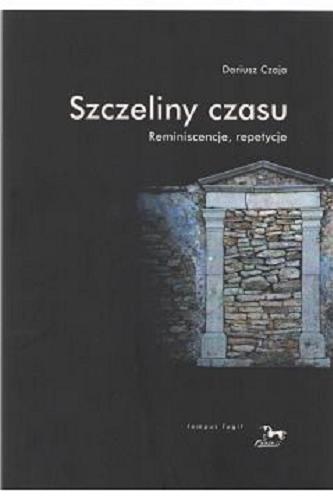 Okładka  Szczeliny czasu : reminiscencje, repetycje / Dariusz Czaja.