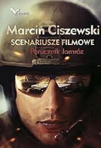 Okładka książki Scenariusze filmowe oraz nowela Porucznik Jamróz / Marcin Ciszewski.