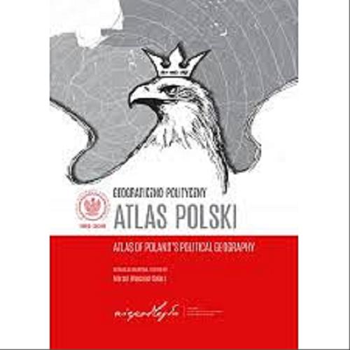 Okładka książki Geograficzno-polityczny atlas Polski / Polska w świecie współczesnym Redakcja i opracowanie : Marcin Wojciech Solarz