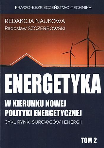Okładka książki W kierunku nowej polityki energetycznej. T. 2, Prawo - bezpieczeństwo, technika / Radosław Szczerbowski (redakcja naukowa).