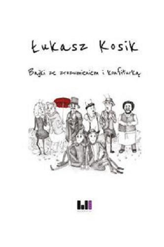 Okładka książki Bajki ze zrozumieniem i konfiturką / Łukasz Kosik ; [ilustracje Malwina Mieczkowska].
