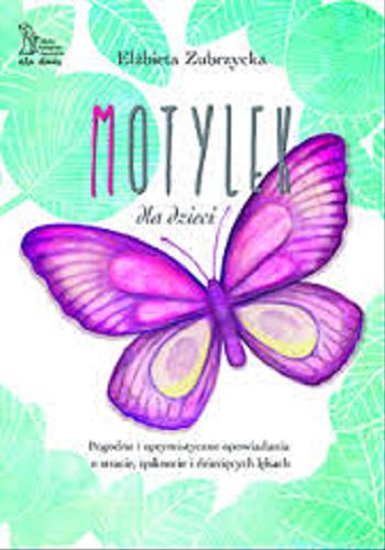 Okładka książki Motylek dla dzieci : pogodne i optymistyczne opowiadania o stracie, tęsknocie i dziecięcych lękach / Elżbieta Zubrzycka ; ilustracje Katarzyna Bukiert.