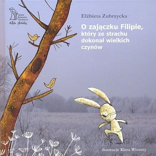 Okładka książki O zajączku Filipie, który ze strachu dokonał wielkich czynów : Elżbieta Zubrzycka ; ilustracje Klara Wincenty.
