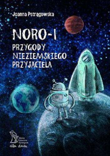 Okładka książki Noro-I : przygody nieziemskiego przyjaciela / Joanna Pstrągowska ; Katarzyna Bukiert ilustracje.