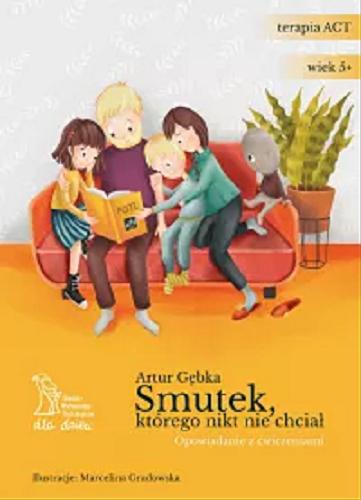Okładka książki Smutek, którego nikt nie chciał / Artur Gębka ; ilustracje: Marcelina Gradowska.
