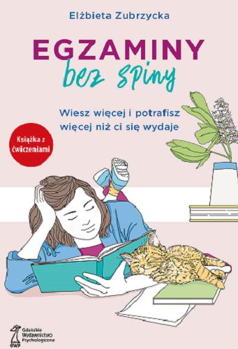 Okładka książki Egzaminy bez spiny : wiesz więcej i potrafisz więcej niż ci się wydaje / Elżbieta Zubrzycka.