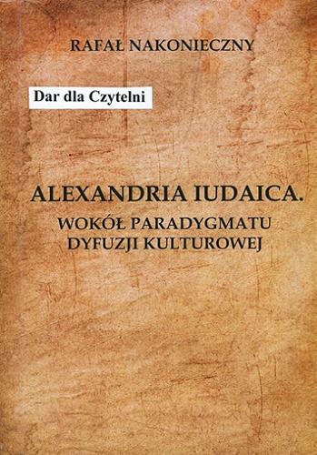 Okładka książki Alexandria Iudaica : wokół paradygmatu dyfuzji kulturowej / Rafał Nakonieczny.