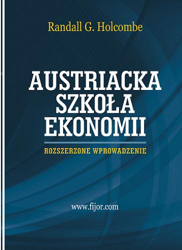 Okładka książki Austriacka Szkoła Ekonomii - rozszerzone wprowadzenie / Randall G. Holcombe ; wstęp Edward Elgar ; przekład Bogusz Pawiński.