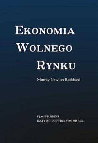 Okładka książki Ekonomia wolnego rynku / Murray Newton Rothbard ; przekład Rafał Rudowski ; przekład z oryginałem porównał i poprawił Marcin Zieliński.
