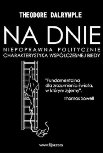 Okładka książki Na dnie : niepoprawna politycznie charakterystyka współczesnej biedy / Theodore Dalrymple ; przekład Bogusz Pawiński.