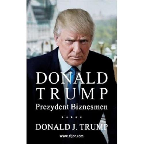 Okładka książki Prezydent Biznesmen / Donald J. Trump ; przekład Anna Witek.