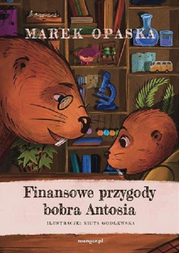 Okładka książki Finansowe przygody bobra Antosia / Marek Opaska ; ilustracje Niuta Godlewska.